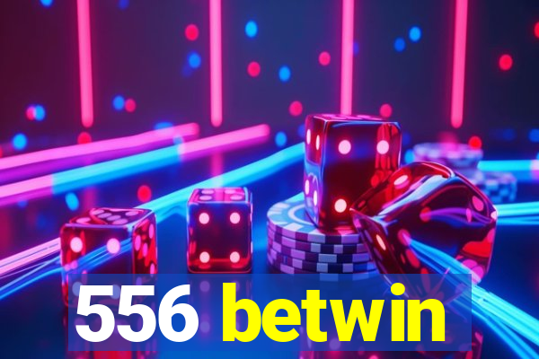 556 betwin